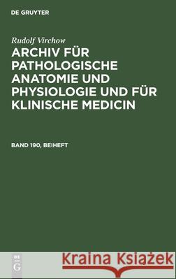 Rudolf Virchow: Archiv Für Pathologische Anatomie Und Physiologie Und Für Klinische Medicin. Band 190, Beiheft Johannes Orth, No Contributor 9783112385678 De Gruyter