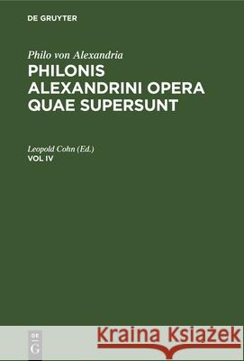 Philo Von Alexandria: Philonis Alexandrini Opera Quae Supersunt. Vol IV Leopold Cohn 9783112385715 de Gruyter