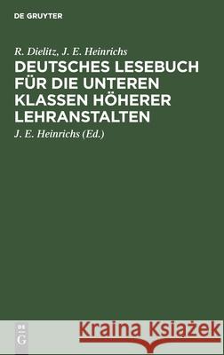 Deutsches Lesebuch Für Die Unteren Klassen Höherer Lehranstalten R J E Dielitz Heinrichs, J E Heinrichs, J E Heinrichs 9783112386514 De Gruyter