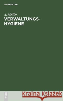 Verwaltungs-Hygiene: Ein Handbuch Der Öffentlichen Gesundheitspflege Für Verwaltungsbeamte A Pfeiffer 9783112386699