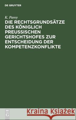 Die Rechtsgrundsätze des Königlich Preussischen Gerichtshofes zur Entscheidung der Kompetenzkonflikte K Parey 9783112386859 De Gruyter