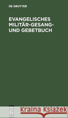 Evangelisches Militär-Gesang- Und Gebetbuch No Contributor 9783112387238