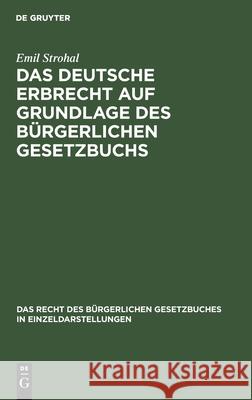 Das Deutsche Erbrecht Auf Grundlage Des Bürgerlichen Gesetzbuchs Emil Strohal 9783112387832 De Gruyter