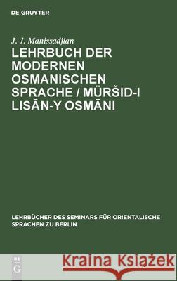 Lehrbuch Der Modernen Osmanischen Sprache / Mürsid-I Lisān-Y Osmāni J J Manissadjian 9783112387856 De Gruyter