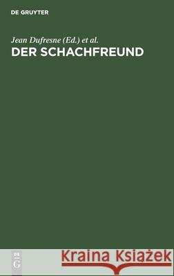 Der Schachfreund: Lehrbuch Des Schachspiels an Praktischen Beispielen. Für Anfänger Und Geübtere Jean DuFresne, A Anderssen, No Contributor 9783112388754 De Gruyter