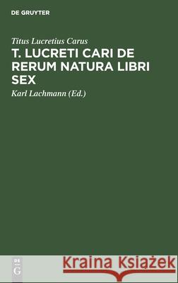 T. Lucreti Cari de Rerum Natura Libri Sex Titus Lucretius Carus, Karl Lachmann 9783112389096 De Gruyter