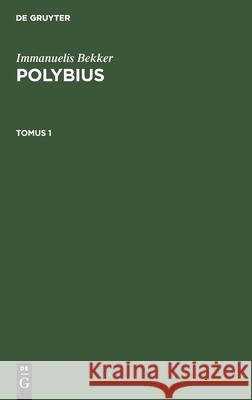 Immanuelis Bekker: Polybius. Tomus 1 Immanuelis Bekker 9783112389430 De Gruyter