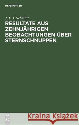 Resultate Aus Zehnjährigen Beobachtungen Über Sternschnuppen: Ein Sendschreiben an Alexander V. Humboldt J F J Schmidt 9783112389638 De Gruyter