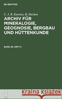 C. J. B. Karsten; H. Dechen: Archiv Für Mineralogie, Geognosie, Bergbau Und Hüttenkunde. Band 26, Heft 2 Karsten, C. J. B. 9783112389799 de Gruyter