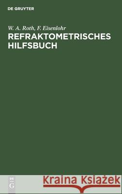 Refraktometrisches Hilfsbuch W A F Roth Eisenlohr, F Eisenlohr 9783112390436 De Gruyter