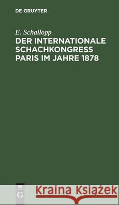 Der Internationale Schachkongress Paris im Jahre 1878 E Schallopp 9783112390511 De Gruyter