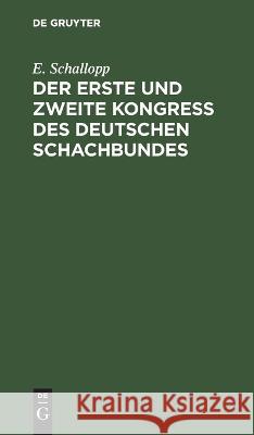 Der Erste Und Zweite Kongress Des Deutschen Schachbundes: Leipzig 1879 - Berlin 1881 E Schallopp 9783112390559 De Gruyter