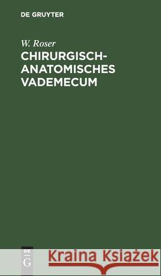 Chirurgisch-Anatomisches Vademecum: Für Studirende Und Ärzte W Roser 9783112390634 De Gruyter