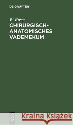 Chirurgisch-Anatomisches Vademekum: Für Studierende Und Ärzte W Roser 9783112390658 De Gruyter
