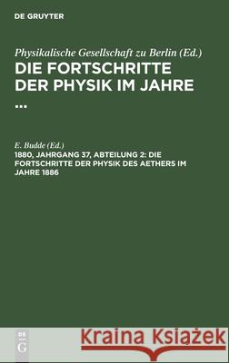 Die Fortschritte Der Physik Des Aethers Im Jahre 1886 E Budde, No Contributor 9783112390672 De Gruyter
