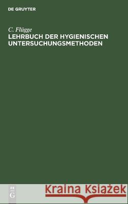 Lehrbuch der hygienischen Untersuchungsmethoden C. Fl?gge 9783112390771 de Gruyter