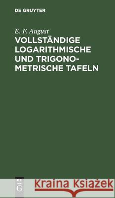 Vollständige logarithmische und trigonometrische Tafeln E F August 9783112392010 De Gruyter