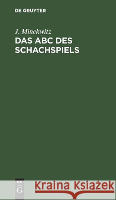 Das ABC Des Schachspiels: Anleitung Zur Raschen Erlernung Des Edlen Spiels J Minckwitz 9783112392072 De Gruyter