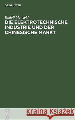 Die elektrotechnische Industrie und der chinesische Markt Rudolf Mangold 9783112392256 De Gruyter