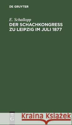Der Schachkongress zu Leipzig im Juli 1877 E Schallopp 9783112392591 De Gruyter
