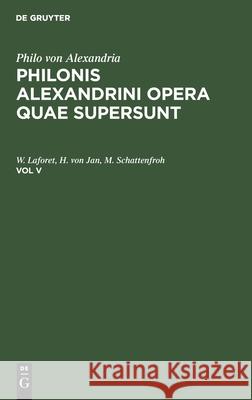 Philo Von Alexandria: Philonis Alexandrini Opera Quae Supersunt. Vol V Philo Von Alexandria, Leopold Cohn, Paul Wendland, No Contributor 9783112393512