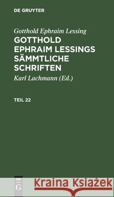 Gotthold Ephraim Lessing: Gotthold Ephraim Lessings Sämmtliche Schriften. Teil 22 Gotthold Ephraim Lessing, Karl Lachmann, No Contributor 9783112394618 De Gruyter