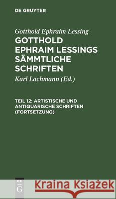 Artistische Und Antiquarische Schriften (Fortsetzung) Gotthold Ephraim Lessing, Karl Lachmann, No Contributor 9783112394632 De Gruyter