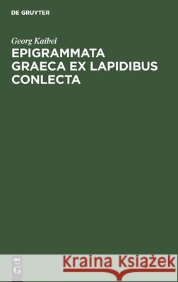 Epigrammata Graeca Ex Lapidibus Conlecta Georg Kaibel 9783112394878 De Gruyter