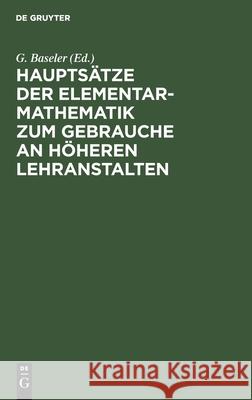 Hauptsätze der Elementar-Mathematik zum Gebrauche an höheren Lehranstalten Schellbach, G Baseler, F G Mehler, No Contributor 9783112395479 De Gruyter