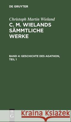 Geschichte Des Agathon, Teil 1 Christoph Martin Wieland, No Contributor 9783112395639 De Gruyter