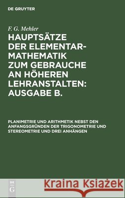 Planimetrie und Arithmetik nebst den Anfangsgründen der Trigonometrie und Stereometrie und drei Anhängen F G Mehler 9783112395899 De Gruyter