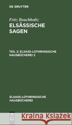 Fritz Bouchholtz: Elsässische Sagen. Teil 2 Fritz Bouchholtz, No Contributor 9783112396230 De Gruyter