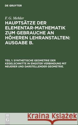 Synthetische Geometrie Der Kegelschnitte in Engster Verbindung Mit Neuerer Und Darstellender Geometrie. F G Mehler, A Schulte-Tiggs, No Contributor 9783112396575 De Gruyter