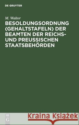 Besoldungsordnung (Gehaltstafeln) der Beamten der Reichs- und preußischen Staatsbehörden M Walter 9783112396834