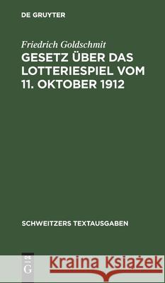 Gesetz Über Das Lotteriespiel Vom 11. Oktober 1912 Friedrich Goldschmit 9783112398074 De Gruyter