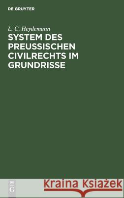 System Des Preussischen Civilrechts Im Grundrisse L C Heydemann 9783112398135 De Gruyter