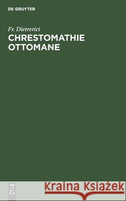 Chrestomathie Ottomane: Précédée de Tableaux Grammaticaux Et Suivie d'Un Glossaire Turc-Français Fr Dietrerici 9783112399316 De Gruyter