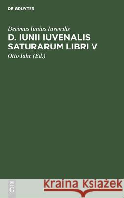 D. Iunii Iuvenalis Saturarum Libri V Decimus Iunius Iuvenalis, Otto Iahn 9783112399392 De Gruyter