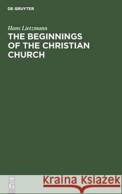 The Beginnings of the Christian Church Hans Lietzmann, Bertram Lee Woolf 9783112399453