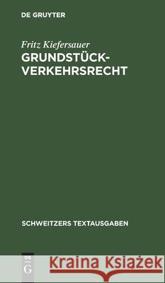 Grundstückverkehrsrecht: Textausgabe Mit Einleitung Und Sachverzeichnis Fritz Kiefersauer 9783112399552