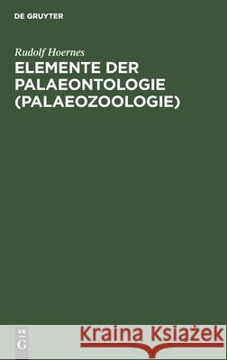 Elemente Der Palaeontologie (Palaeozoologie) Rudolf Hoernes 9783112399712 De Gruyter