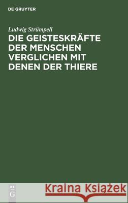 Die Geisteskräfte der Menschen verglichen mit denen der Thiere Ludwig Strümpell 9783112399972 De Gruyter