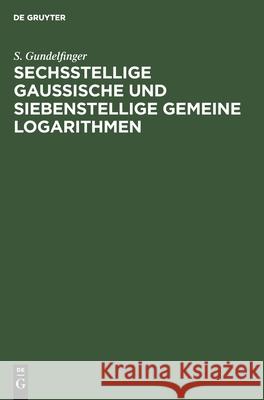Sechsstellige Gaussische Und Siebenstellige Gemeine Logarithmen S Gundelfinger 9783112403051 De Gruyter