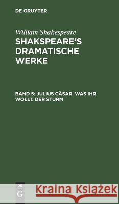 Julius Cäsar. Was Ihr Wollt. Der Sturm William Shakespeare, August Wilhelm Schlegel, Ludwig Tieck, No Contributor 9783112403310 De Gruyter