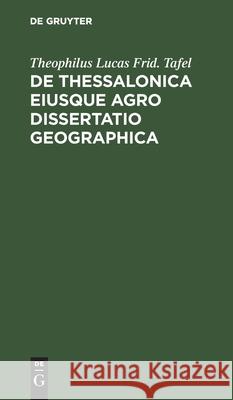 de Thessalonica Eiusque Agro Dissertatio Geographica Theophilus Lucas Frid Tafel 9783112403419 De Gruyter