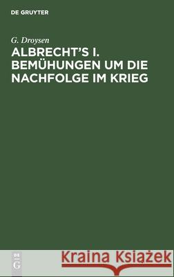 Albrecht's I. Bemühungen Um Die Nachfolge Im Krieg G Droysen 9783112403532 De Gruyter