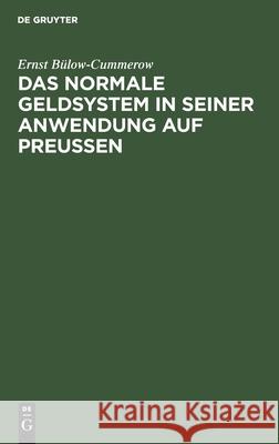 Das Normale Geldsystem in Seiner Anwendung Auf Preußen Ernst Bülow-Cummerow 9783112403754 De Gruyter