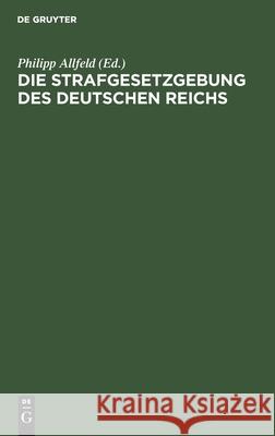 Die Strafgesetzgebung Des Deutschen Reichs Philipp Allfeld, No Contributor 9783112404133 De Gruyter