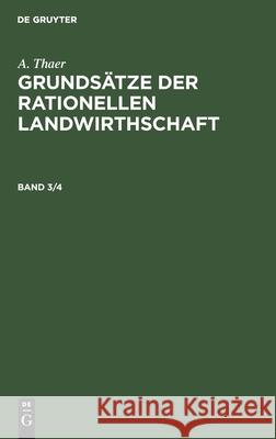 A. Thaer: Grundsätze Der Rationellen Landwirthschaft. Band 3/4 Thaer, A. 9783112404270 de Gruyter