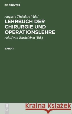 Auguste Théodore Vidal: Lehrbuch Der Chirurgie Und Operationslehre. Band 3 Bardeleben, Adolf Von 9783112404478